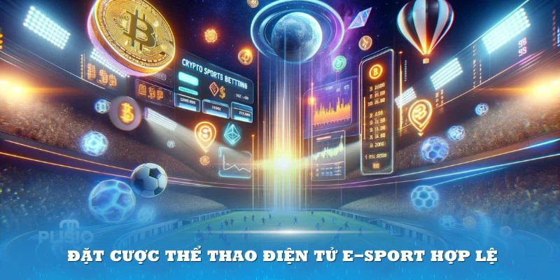 Các bước đặt cược thể thao điện tử e-sport hợp lệ